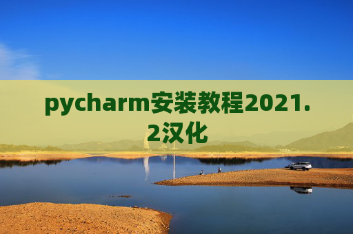 pycharm安装教程2021.2汉化